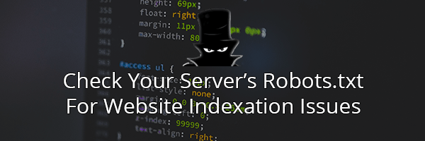 SEO Checker for 2018: Check Your Server's Robot.txt file if you're experiencing indexation issues