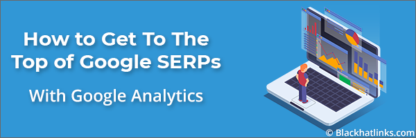 How To Get To The Top of Google Search Results: Google Analytics