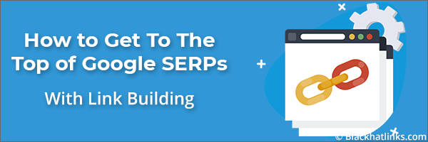 How To Get To The Top of Google Search Results: Link Building